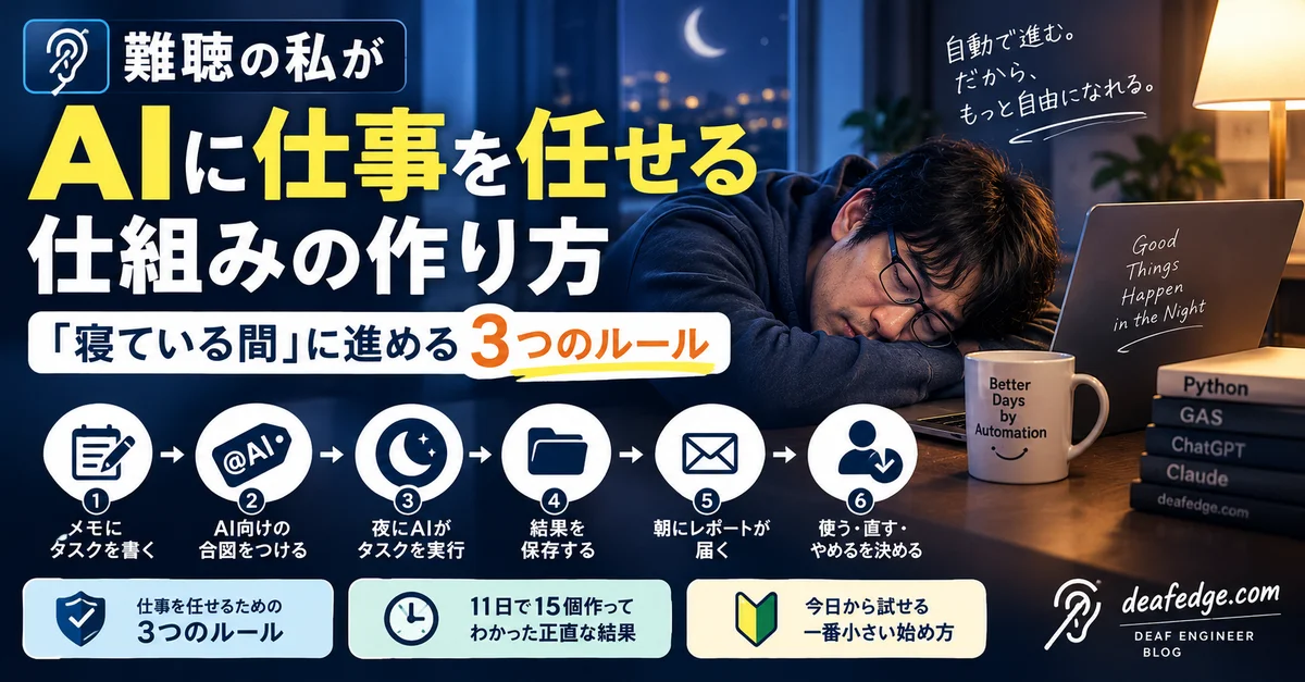 難聴のエンジニアが机で眠っている夜のデスク。AIに仕事を任せる仕組みの6ステップ（メモにタスクを書く→AI向けの合図をつける→夜にAIがタスクを実行→結果を保存する→朝にレポートが届く→使う・直す・やめるを決める）